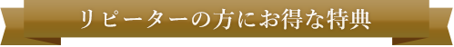 リピーターの方にお得な特典