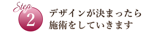 デザインが決まったら施術をしていきます